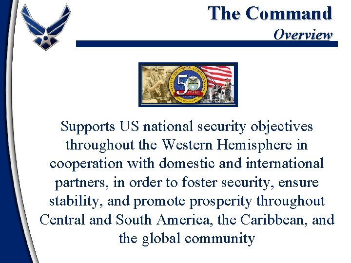 The Command Overview Supports US national security objectives throughout the Western Hemisphere in cooperation