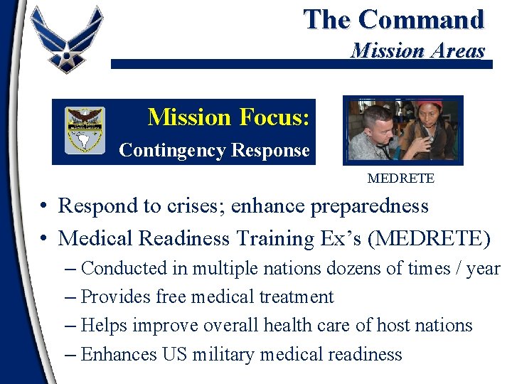 The Command Mission Areas Mission Focus: Contingency Response MEDRETE • Respond to crises; enhance