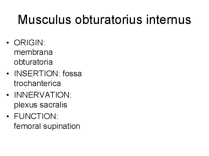 Musculus obturatorius internus • ORIGIN: membrana obturatoria • INSERTION: fossa trochanterica • INNERVATION: plexus