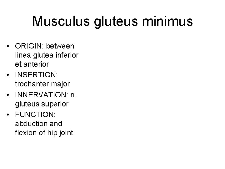 Musculus gluteus minimus • ORIGIN: between linea glutea inferior et anterior • INSERTION: trochanter