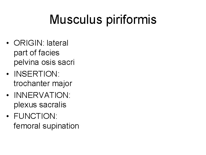 Musculus piriformis • ORIGIN: lateral part of facies pelvina osis sacri • INSERTION: trochanter