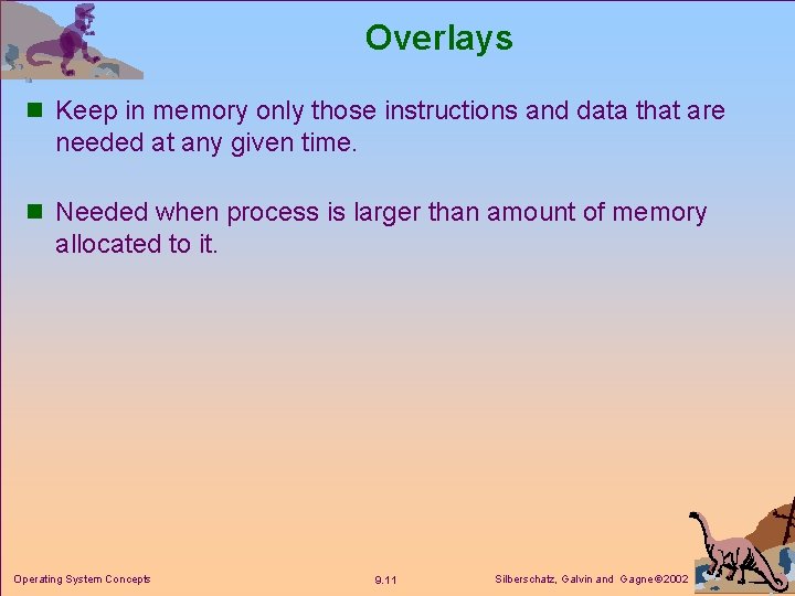 Overlays n Keep in memory only those instructions and data that are needed at