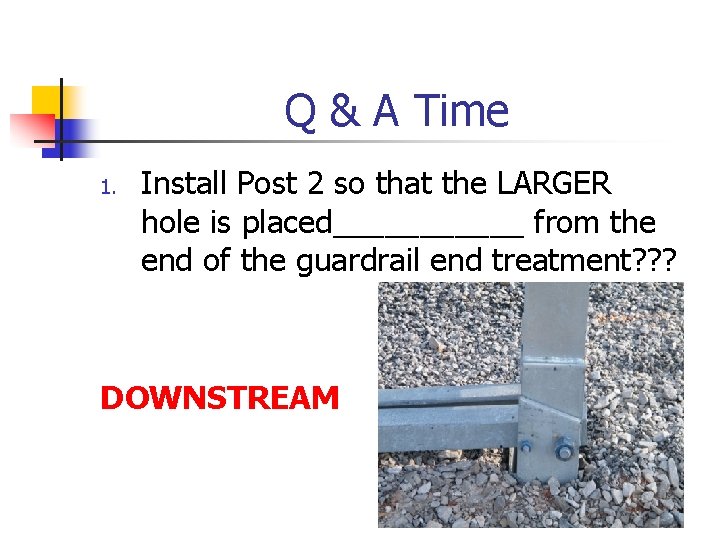 Q & A Time 1. Install Post 2 so that the LARGER hole is