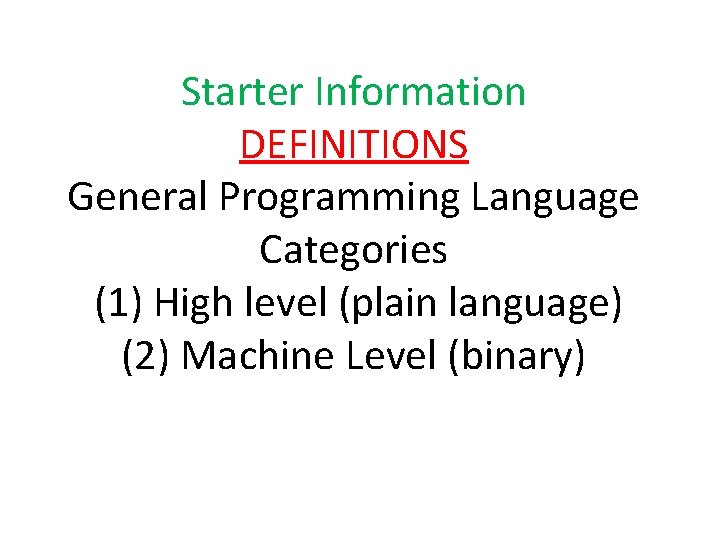 Starter Information DEFINITIONS General Programming Language Categories (1) High level (plain language) (2) Machine