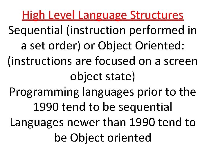 High Level Language Structures Sequential (instruction performed in a set order) or Object Oriented: