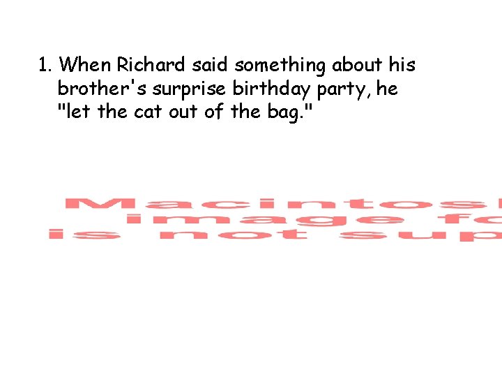 1. When Richard said something about his brother's surprise birthday party, he "let the