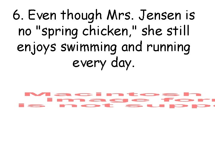 6. Even though Mrs. Jensen is no "spring chicken, " she still enjoys swimming