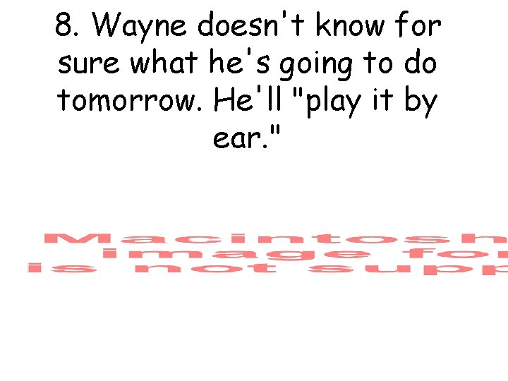 8. Wayne doesn't know for sure what he's going to do tomorrow. He'll "play