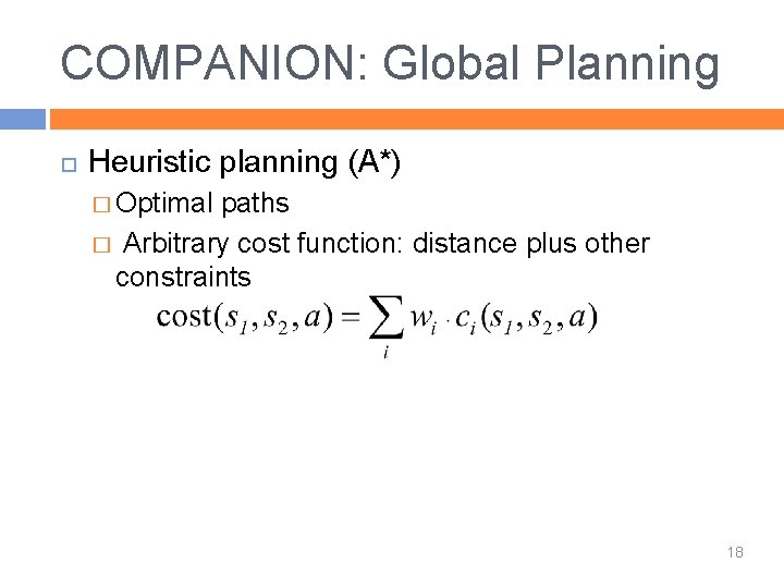 COMPANION: Global Planning Heuristic planning (A*) � Optimal paths � Arbitrary cost function: distance