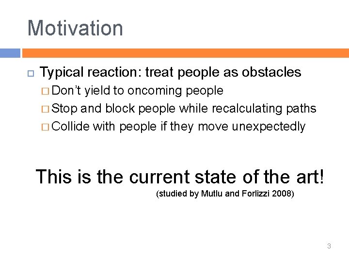 Motivation Typical reaction: treat people as obstacles � Don’t yield to oncoming people �