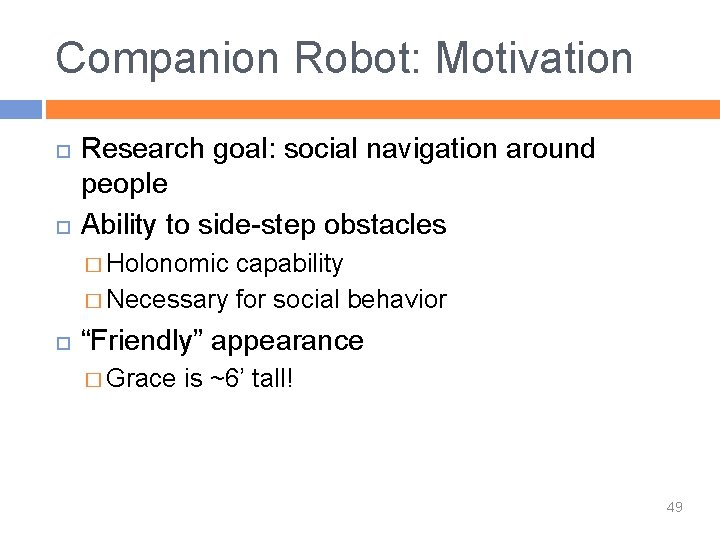 Companion Robot: Motivation Research goal: social navigation around people Ability to side-step obstacles �