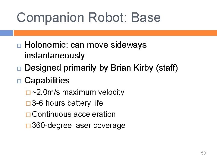 Companion Robot: Base Holonomic: can move sideways instantaneously Designed primarily by Brian Kirby (staff)