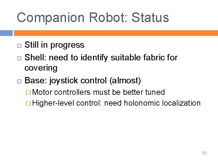 Companion Robot: Status Still in progress Shell: need to identify suitable fabric for covering