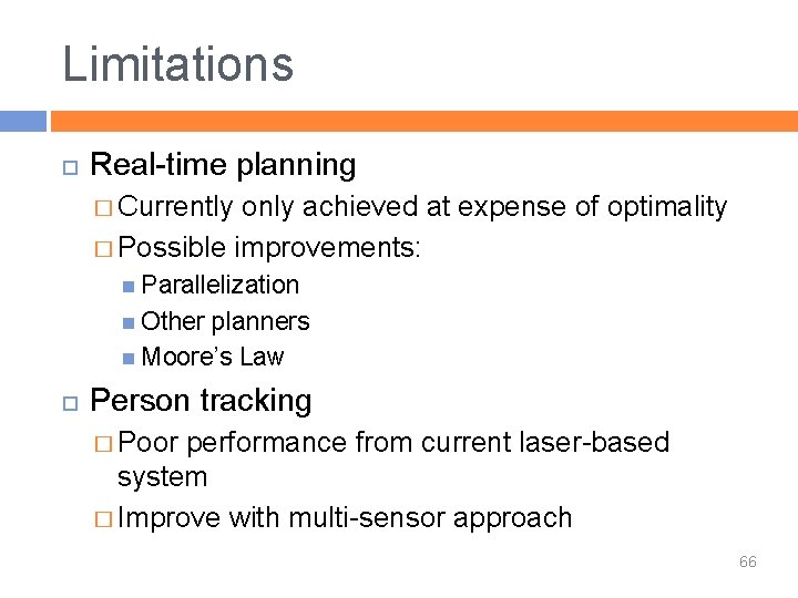 Limitations Real-time planning � Currently only achieved at expense of optimality � Possible improvements: