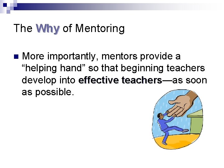 The Why of Mentoring n More importantly, mentors provide a “helping hand” so that