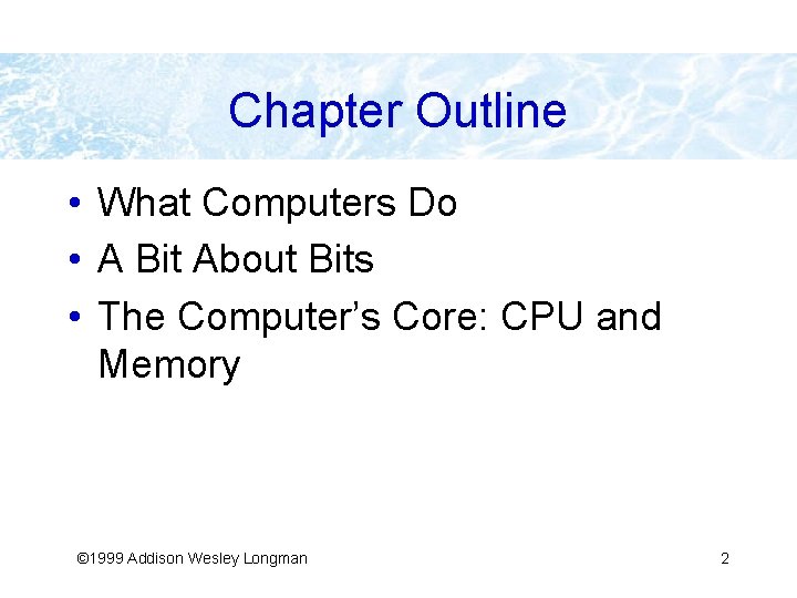 Chapter Outline • What Computers Do • A Bit About Bits • The Computer’s