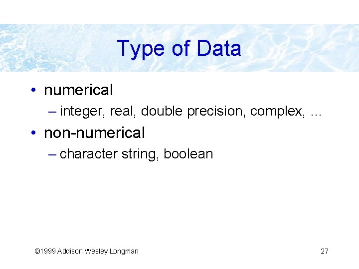Type of Data • numerical – integer, real, double precision, complex, … • non-numerical