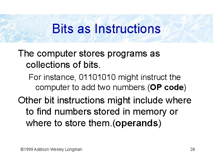 Bits as Instructions The computer stores programs as collections of bits. For instance, 01101010
