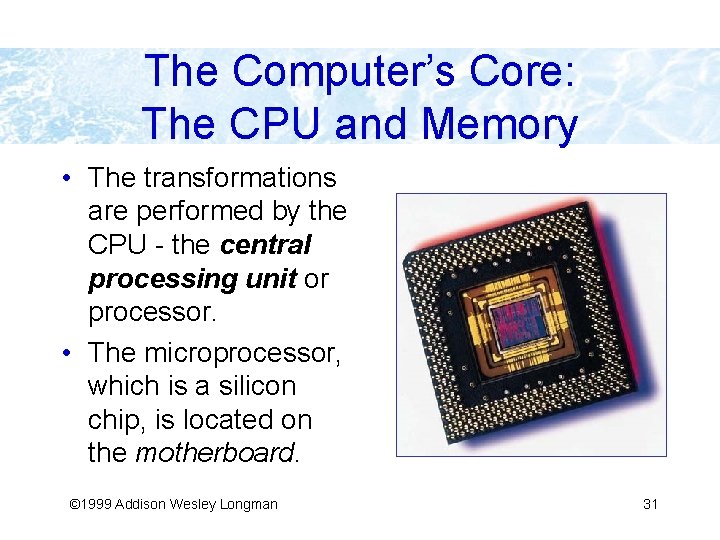 The Computer’s Core: The CPU and Memory • The transformations are performed by the