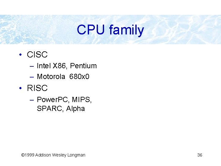 CPU family • CISC – Intel X 86, Pentium – Motorola 680 x 0