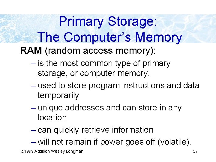 Primary Storage: The Computer’s Memory RAM (random access memory): – is the most common