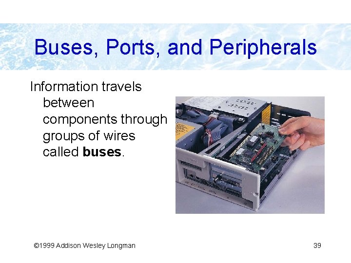 Buses, Ports, and Peripherals Information travels between components through groups of wires called buses.