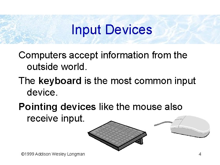 Input Devices Computers accept information from the outside world. The keyboard is the most