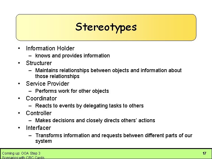 Stereotypes • Information Holder – knows and provides information • Structurer – Maintains relationships