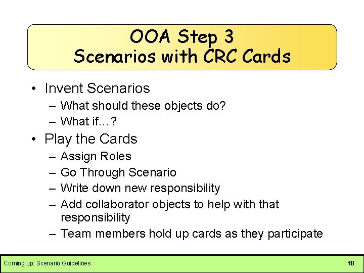 OOA Step 3 Scenarios with CRC Cards • Invent Scenarios – What should these
