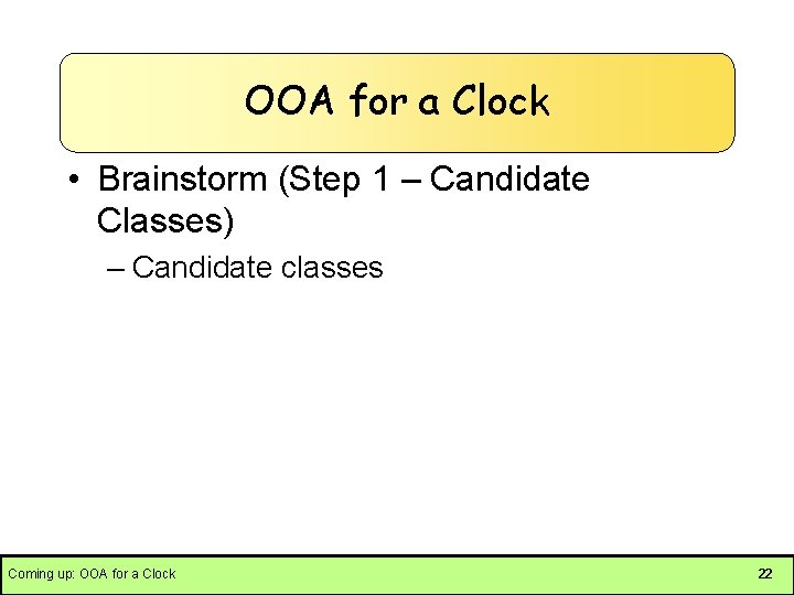 OOA for a Clock • Brainstorm (Step 1 – Candidate Classes) – Candidate classes