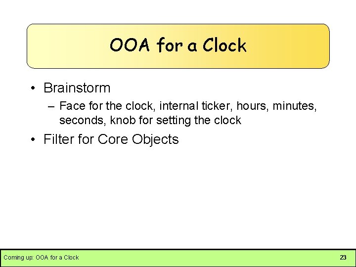 OOA for a Clock • Brainstorm – Face for the clock, internal ticker, hours,