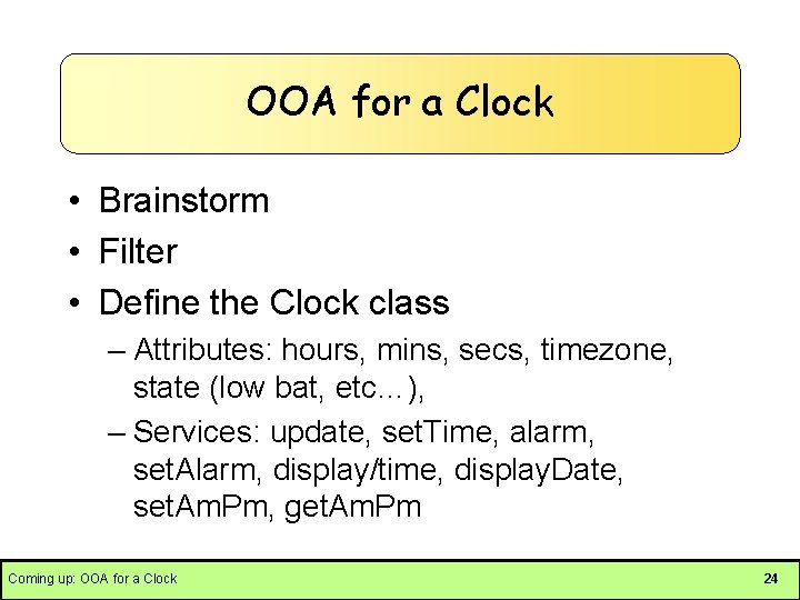 OOA for a Clock • Brainstorm • Filter • Define the Clock class –