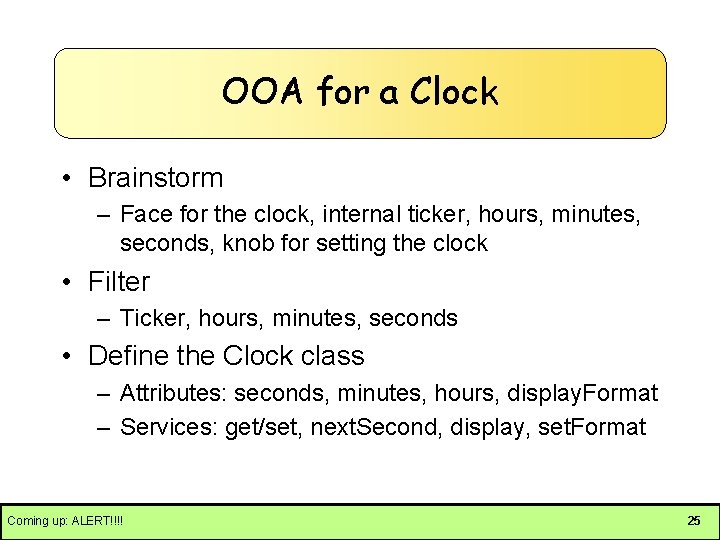 OOA for a Clock • Brainstorm – Face for the clock, internal ticker, hours,