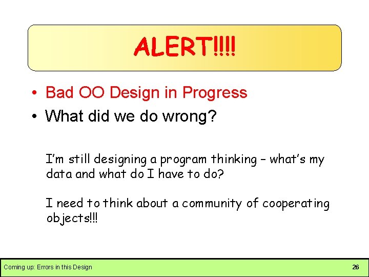 ALERT!!!! • Bad OO Design in Progress • What did we do wrong? I’m