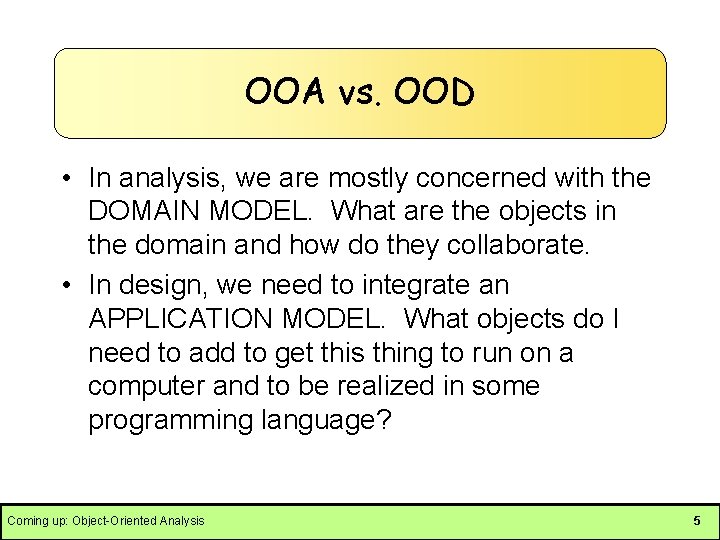 OOA vs. OOD • In analysis, we are mostly concerned with the DOMAIN MODEL.