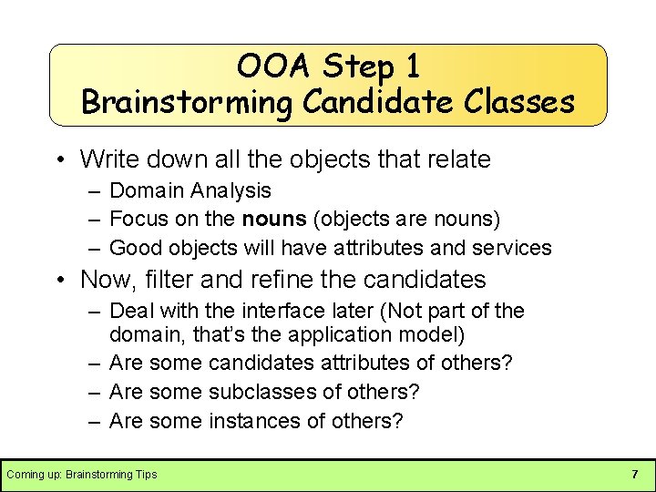 OOA Step 1 Brainstorming Candidate Classes • Write down all the objects that relate