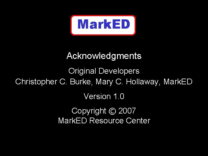 Mark. ED Acknowledgments Original Developers Christopher C. Burke, Mary C. Hollaway, Mark. ED Version