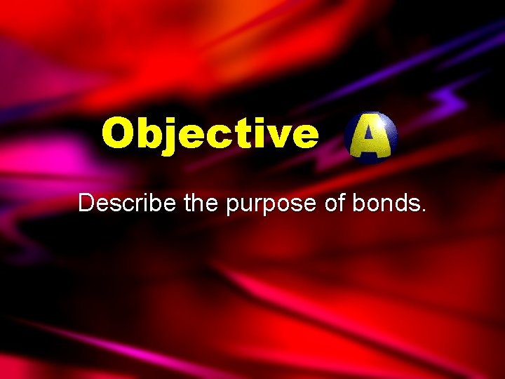 Objective Describe the purpose of bonds. 