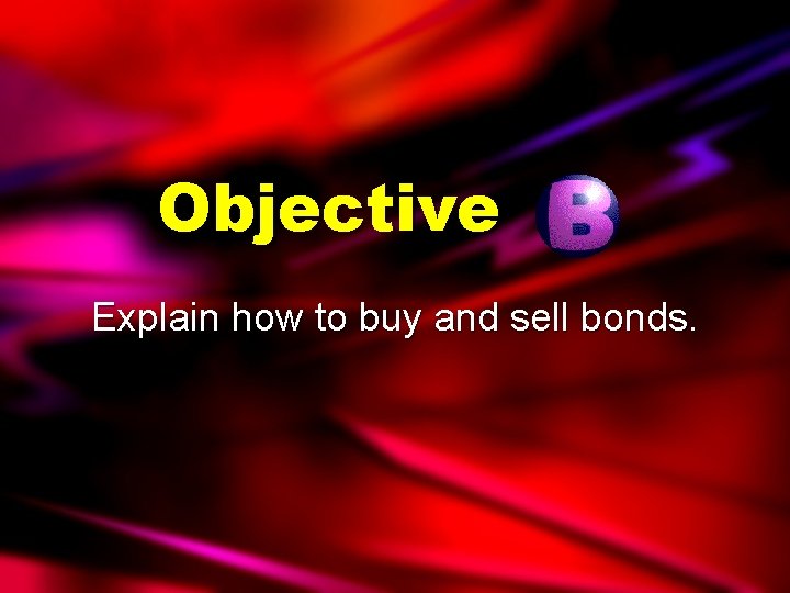 Objective Explain how to buy and sell bonds. 