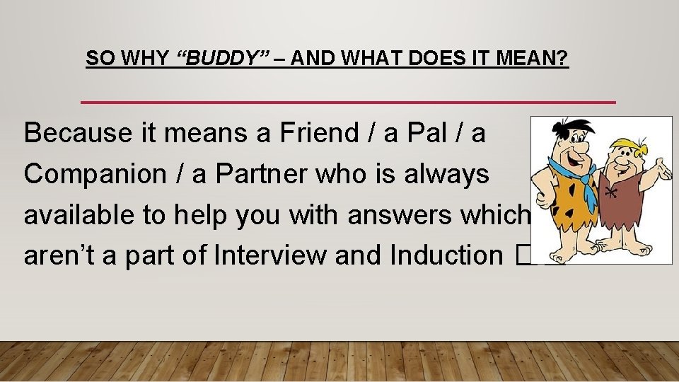 SO WHY “BUDDY” – AND WHAT DOES IT MEAN? Because it means a Friend