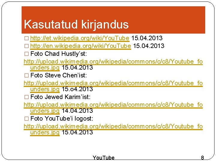 Kasutatud kirjandus � http: //et. wikipedia. org/wiki/You. Tube 15. 04. 2013 � http: //en.