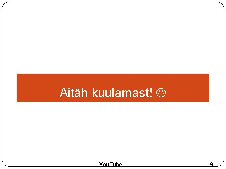 Aitäh kuulamast! You. Tube 9 