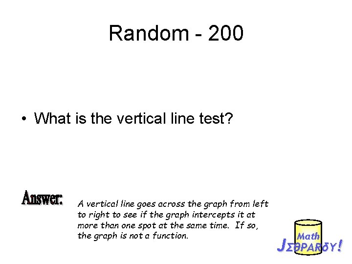 Random - 200 • What is the vertical line test? A vertical line goes
