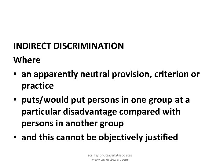 INDIRECT DISCRIMINATION Where • an apparently neutral provision, criterion or practice • puts/would put