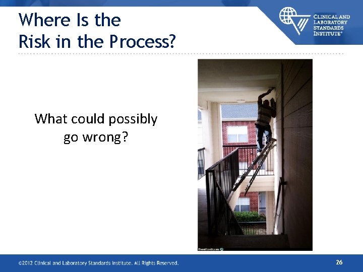 Where Is the Risk in the Process? What could possibly go wrong? 26 Where Is the Risk in the Process? What could possibly go wrong? 26