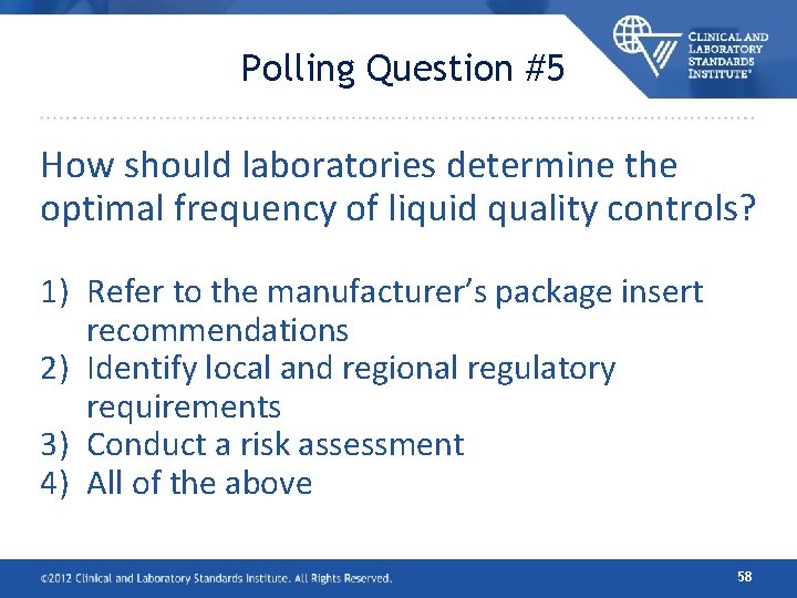 Polling Question #5 How should laboratories determine the optimal frequency of liquid quality controls? Polling Question #5 How should laboratories determine the optimal frequency of liquid quality controls?