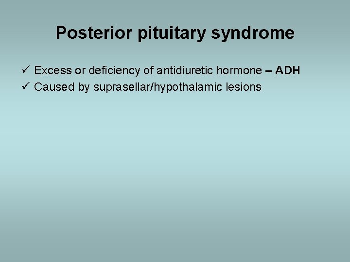 Posterior pituitary syndrome ü Excess or deficiency of antidiuretic hormone – ADH ü Caused