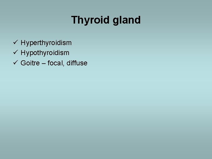 Thyroid gland ü Hyperthyroidism ü Hypothyroidism ü Goitre – focal, diffuse 