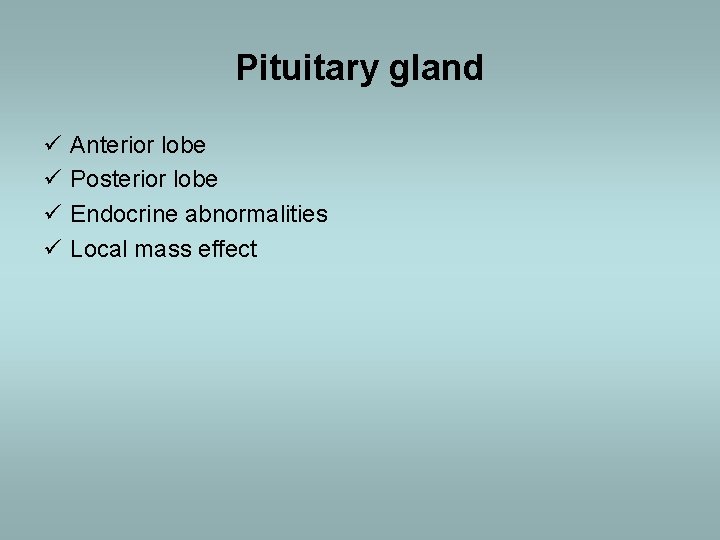 Pituitary gland ü ü Anterior lobe Posterior lobe Endocrine abnormalities Local mass effect 