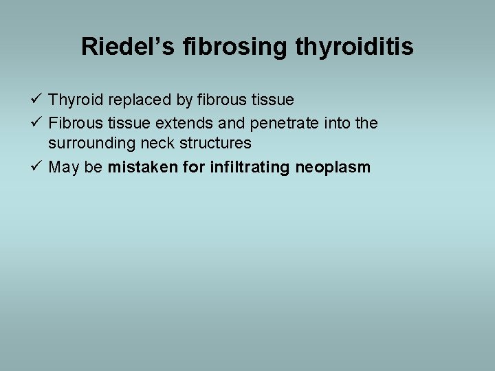 Riedel’s fibrosing thyroiditis ü Thyroid replaced by fibrous tissue ü Fibrous tissue extends and